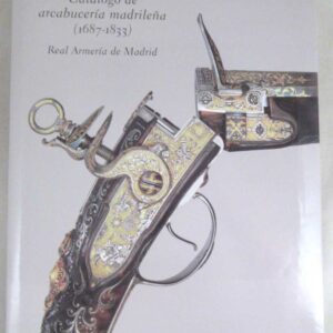 Catalogo de arcabuceria madrilena (1687-1833): Real Armeria de Madrid