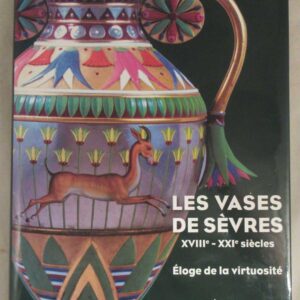 Les Vases de Sevres XVIIIe-XXIe Siecles: Eloge de la Virtuosite